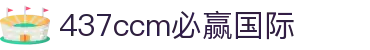 中国·437ccm必赢国际(股份)有限公司-官方网站
